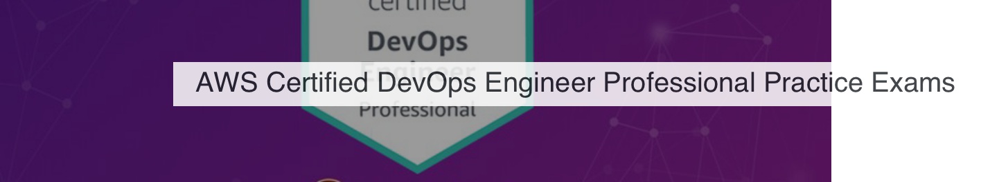 AWS-DevOps-Engineer-Professional 100% Accuracy