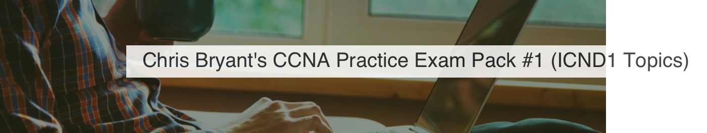 Reddit comments on "Chris Bryant's CCNA Practice Exam Pack #1 (ICND1 Topics)" Udemy course | Reddemy